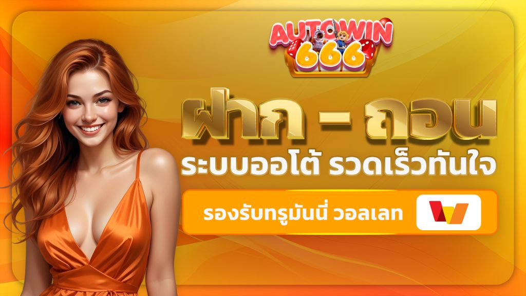 Autowin666 ฝาก - ถอน ระบบออโต้ รวดเร็วทันใจ รองรับทรูมันนี่ วอลเลท